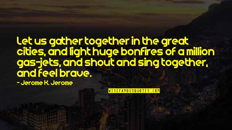 We Gather Together Quotes By Jerome K. Jerome: Let us gather together in the great cities,