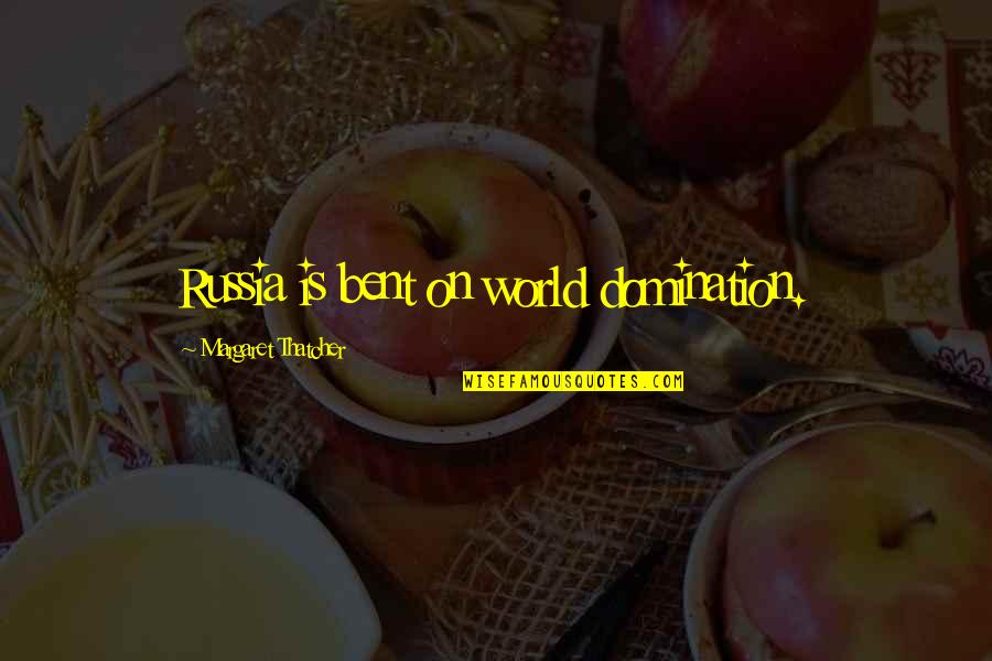 We Gather Together Quotes By Margaret Thatcher: Russia is bent on world domination. We Gather Together Quotes By Margaret Thatcher: Russia is bent on world domination.