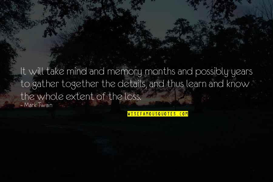 We Gather Together Quotes By Mark Twain: It will take mind and memory months and