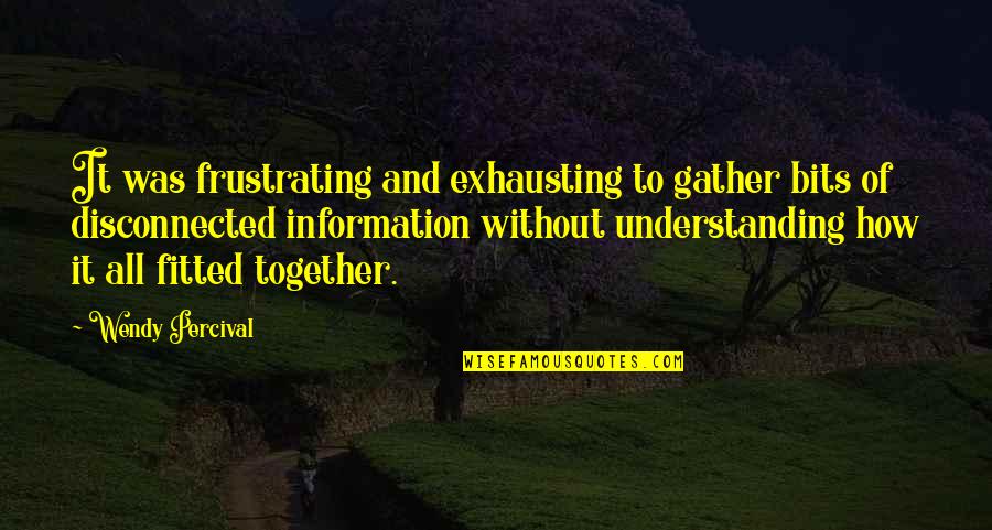 We Gather Together Quotes By Wendy Percival: It was frustrating and exhausting to gather bits