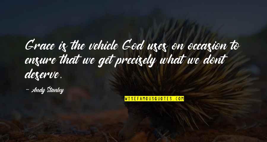 We Get What We Deserve Quotes By Andy Stanley: Grace is the vehicle God uses on occasion