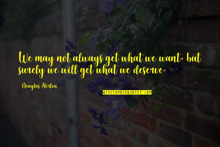 We Get What We Deserve Quotes By Douglas Horton: We may not always get what we want,