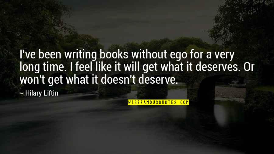 We Get What We Deserve Quotes By Hilary Liftin: I've been writing books without ego for a