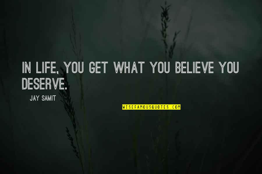 We Get What We Deserve Quotes By Jay Samit: In life, you get what you believe you