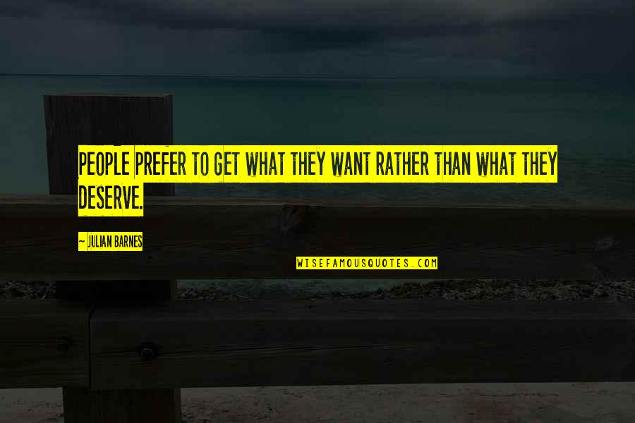 We Get What We Deserve Quotes By Julian Barnes: People prefer to get what they want rather