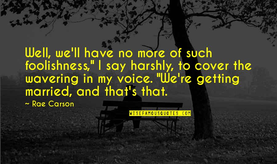 We Getting Married Quotes By Rae Carson: Well, we'll have no more of such foolishness,"