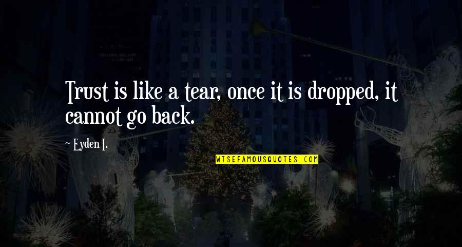 We Go Back Like Quotes By Eyden I.: Trust is like a tear, once it is
