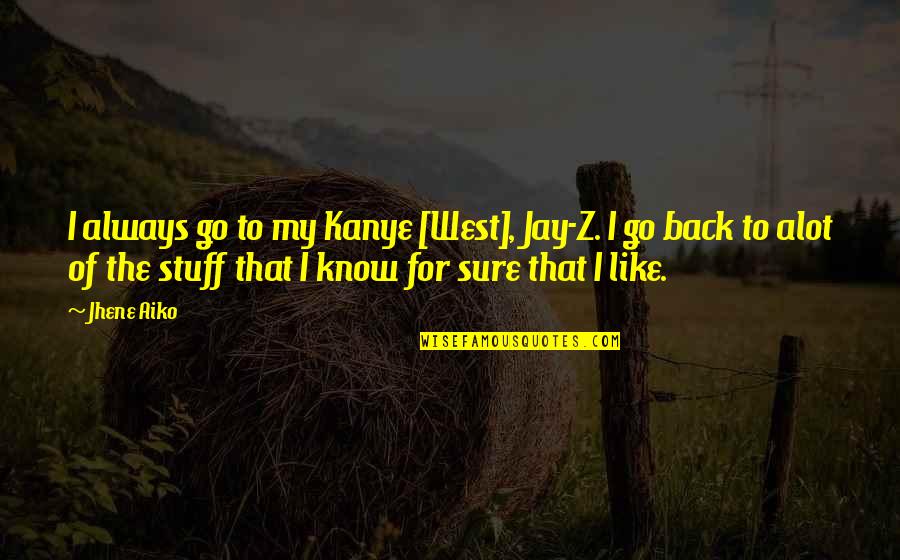 We Go Back Like Quotes By Jhene Aiko: I always go to my Kanye [West], Jay-Z.