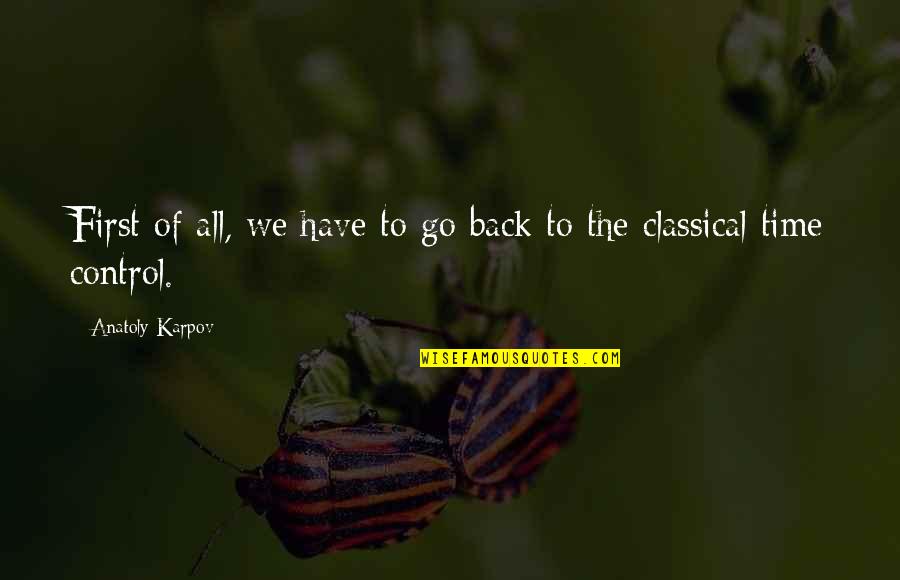 We Go Back Quotes By Anatoly Karpov: First of all, we have to go back