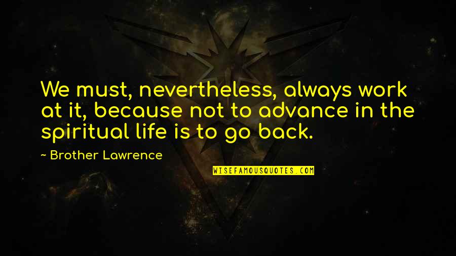 We Go Back Quotes By Brother Lawrence: We must, nevertheless, always work at it, because