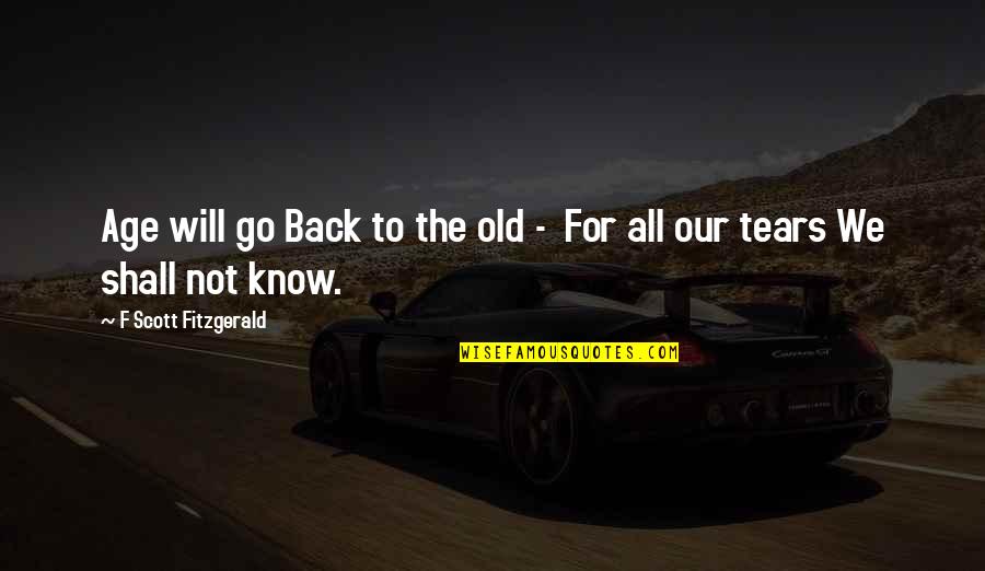 We Go Back Quotes By F Scott Fitzgerald: Age will go Back to the old -