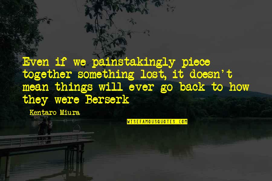 We Go Back Quotes By Kentaro Miura: Even if we painstakingly piece together something lost,