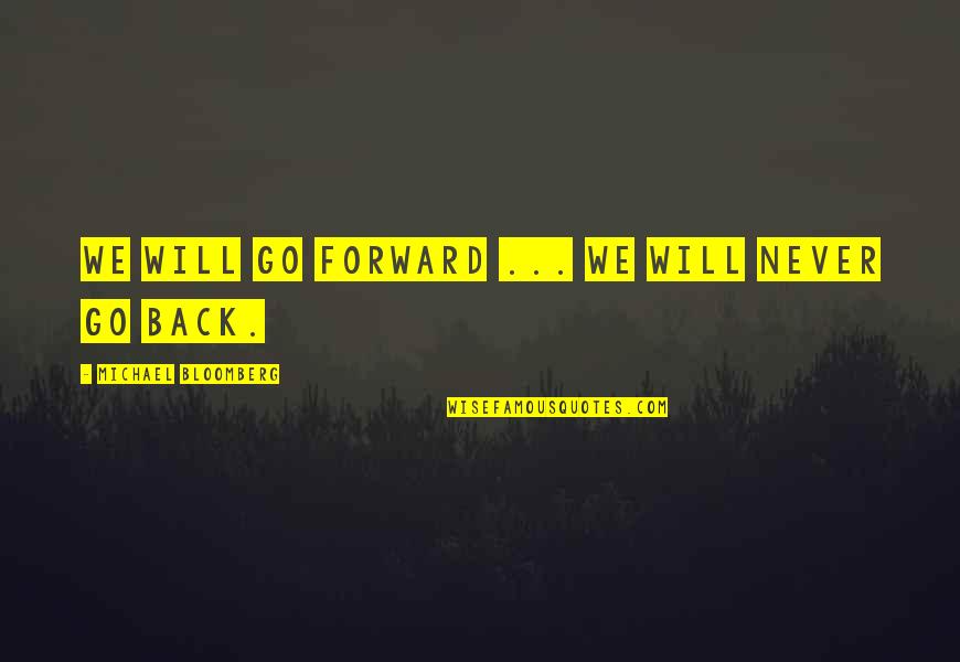 We Go Back Quotes By Michael Bloomberg: We will go forward ... we will never