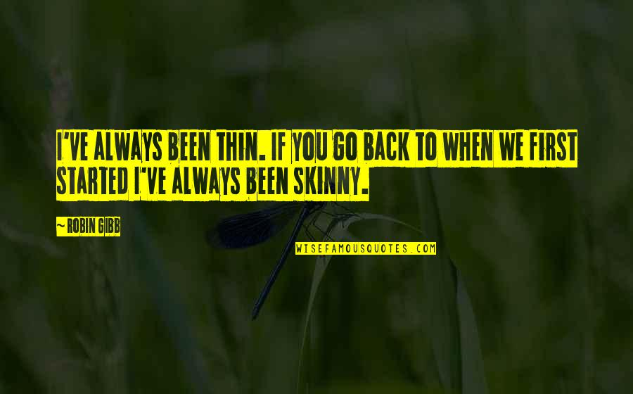 We Go Back Quotes By Robin Gibb: I've always been thin. If you go back