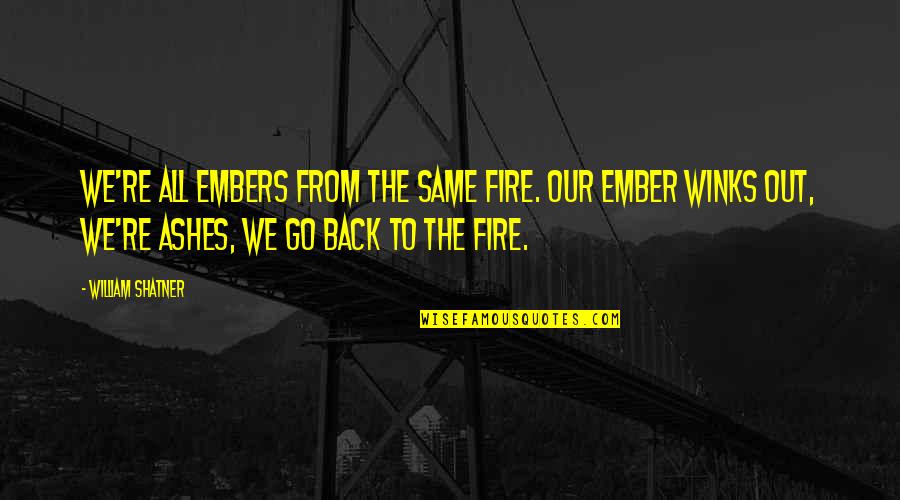 We Go Back Quotes By William Shatner: We're all embers from the same fire. Our