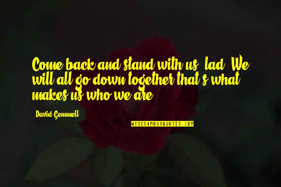 We Go Down Together Quotes By David Gemmell: Come back and stand with us, lad. We