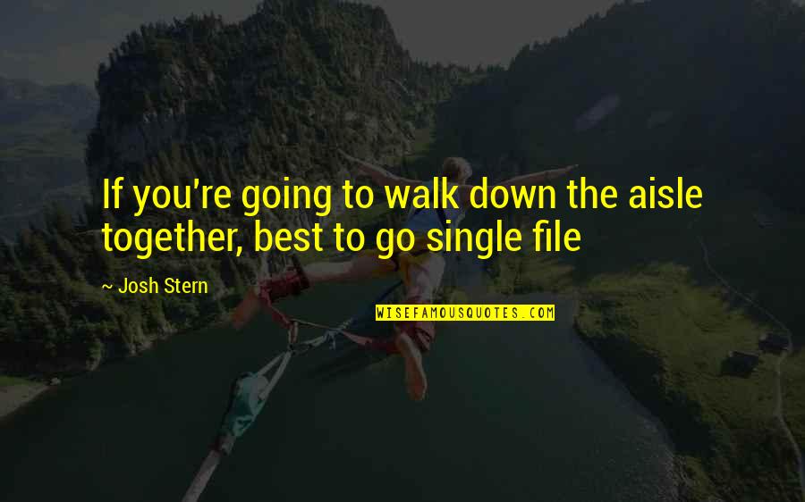 We Go Down Together Quotes By Josh Stern: If you're going to walk down the aisle