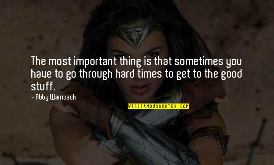 We Go Through Hard Times Quotes By Abby Wambach: The most important thing is that sometimes you