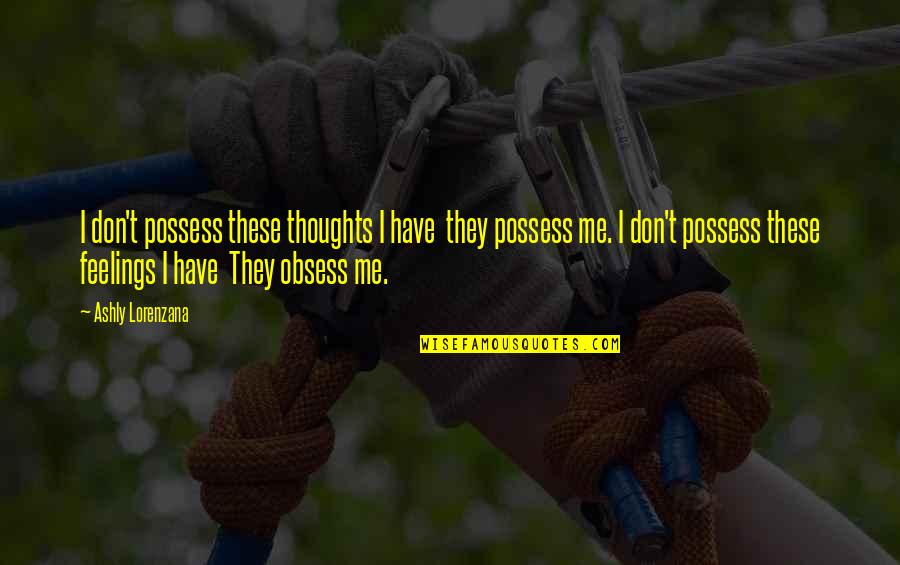We Go Through Ups And Downs Quotes By Ashly Lorenzana: I don't possess these thoughts I have they