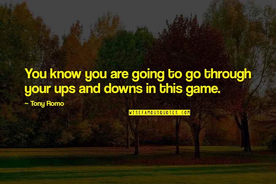 We Go Through Ups And Downs Quotes By Tony Romo: You know you are going to go through