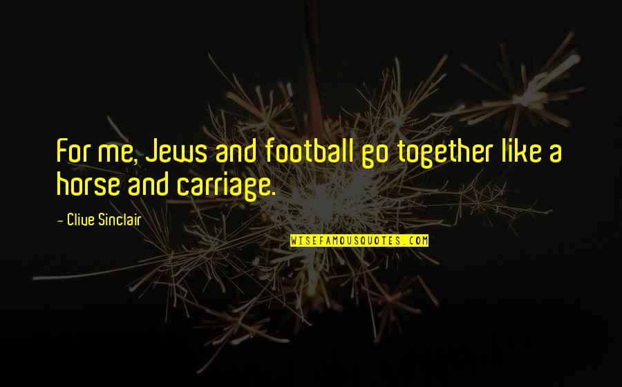 We Go Together Like Quotes By Clive Sinclair: For me, Jews and football go together like