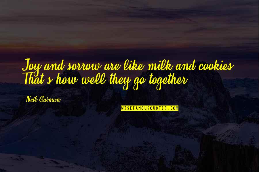 We Go Together Like Quotes By Neil Gaiman: Joy and sorrow are like milk and cookies.