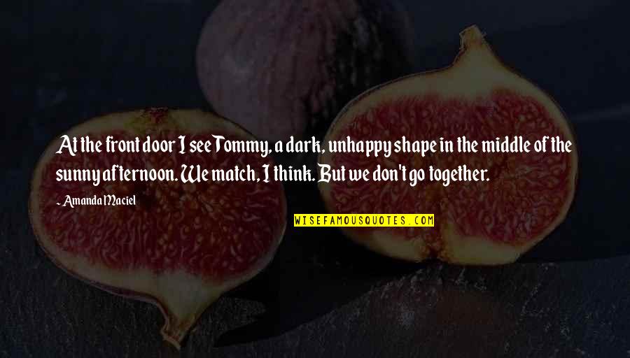 We Go Together Quotes By Amanda Maciel: At the front door I see Tommy, a