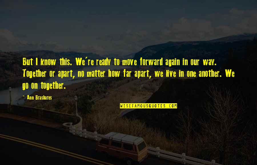 We Go Together Quotes By Ann Brashares: But I know this. We're ready to move