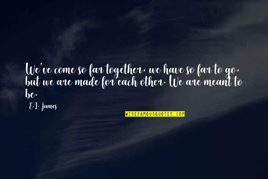 We Go Together Quotes By E.L. James: We've come so far together, we have so