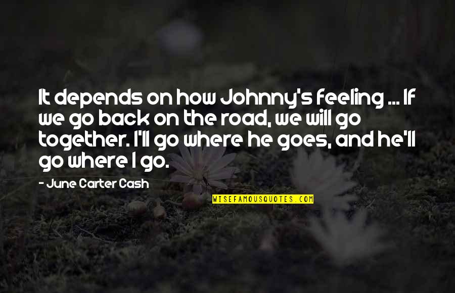 We Go Together Quotes By June Carter Cash: It depends on how Johnny's feeling ... If