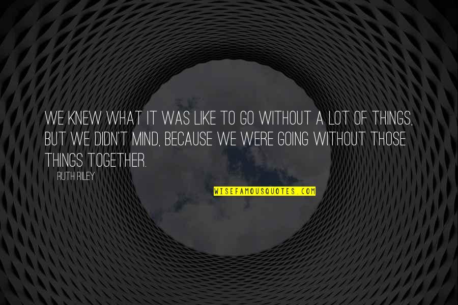 We Go Together Quotes By Ruth Riley: We knew what it was like to go We Go Together Quotes By Ruth Riley: We knew what it was like to go
