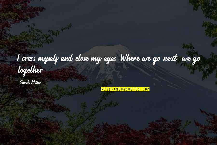 We Go Together Quotes By Sarah Miller: I cross myself and close my eyes. Where