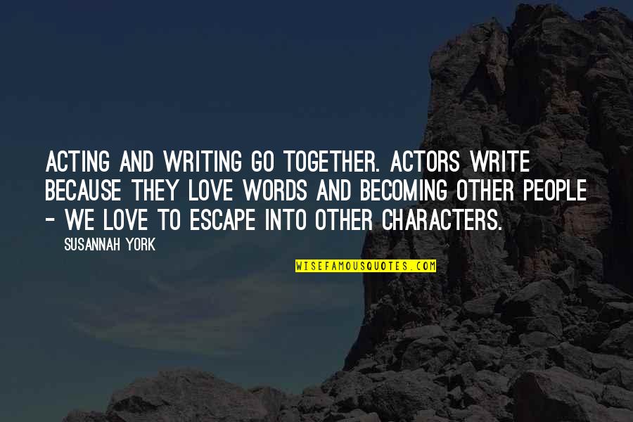 We Go Together Quotes By Susannah York: Acting and writing go together. Actors write because