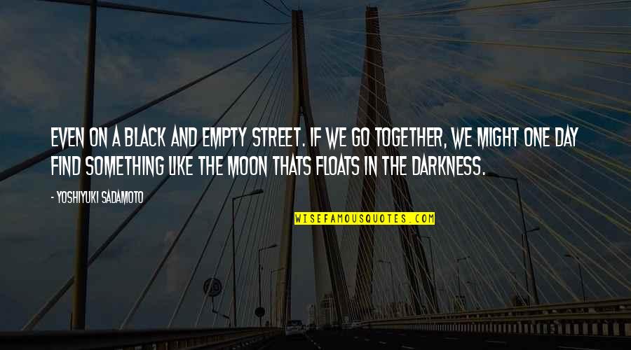 We Go Together Quotes By Yoshiyuki Sadamoto: Even on a black and empty street. If