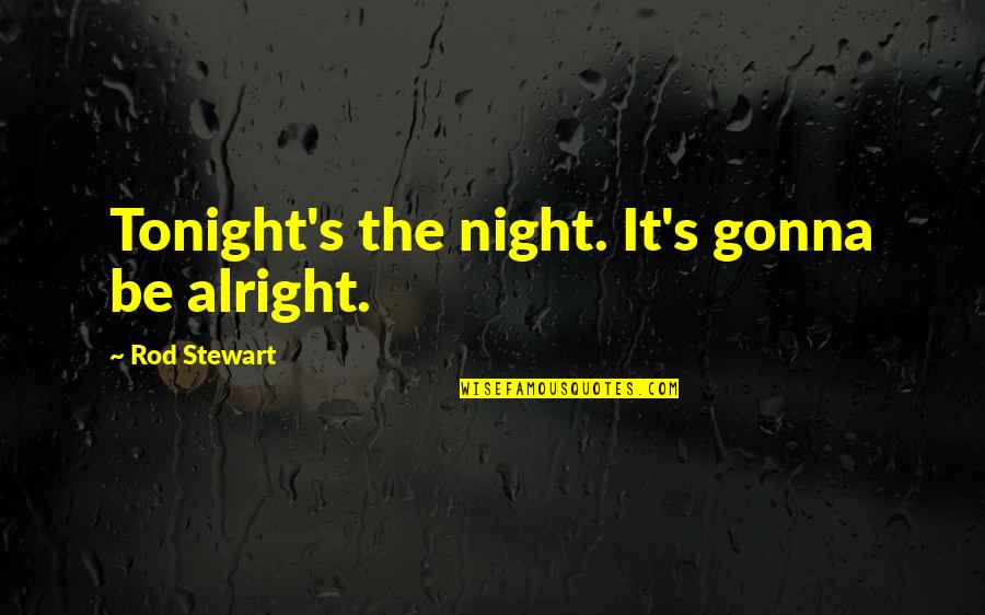 We Gonna Be Alright Quotes By Rod Stewart: Tonight's the night. It's gonna be alright.