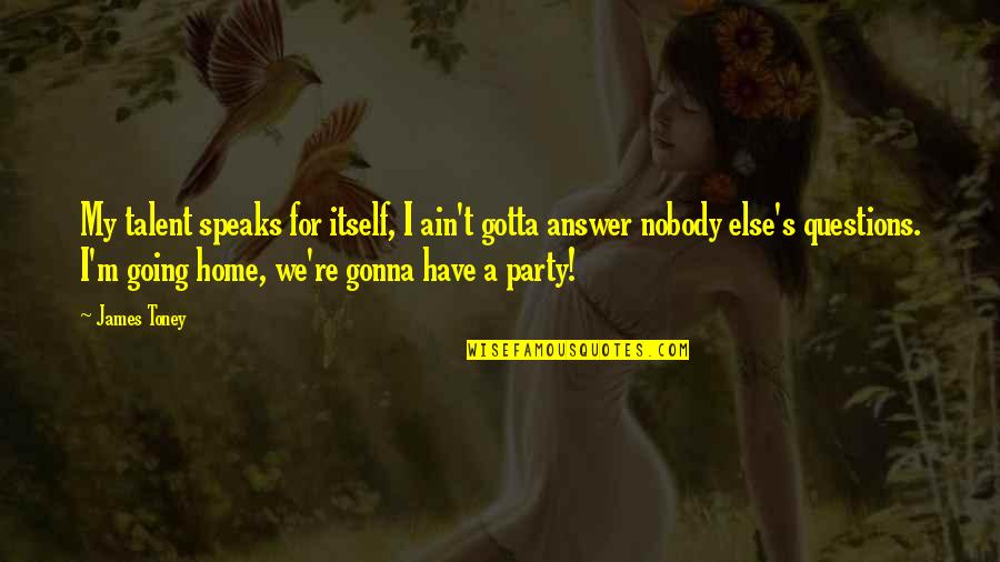 We Gonna Party Quotes By James Toney: My talent speaks for itself, I ain't gotta We Gonna Party Quotes By James Toney: My talent speaks for itself, I ain't gotta