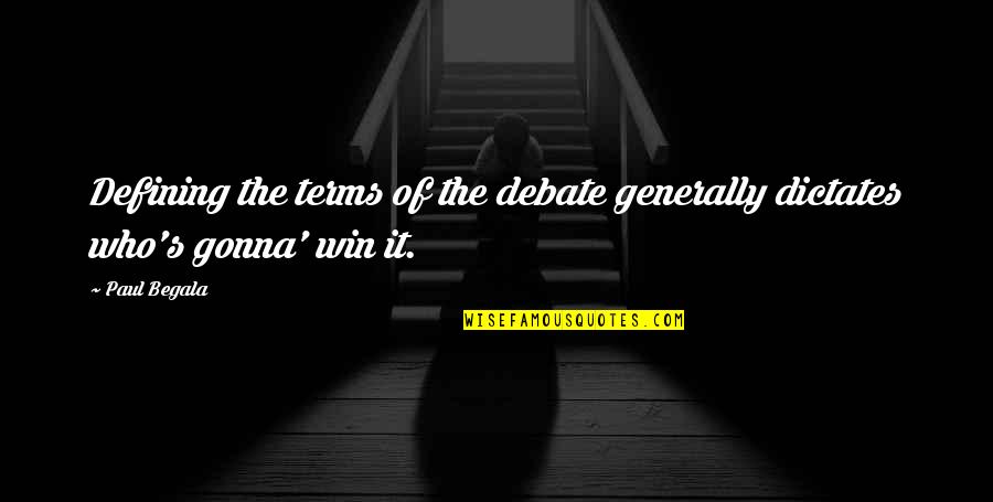 We Gonna Win Quotes By Paul Begala: Defining the terms of the debate generally dictates