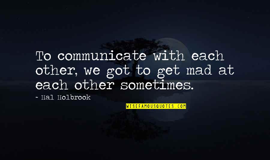 We Got Each Other Quotes By Hal Holbrook: To communicate with each other, we got to