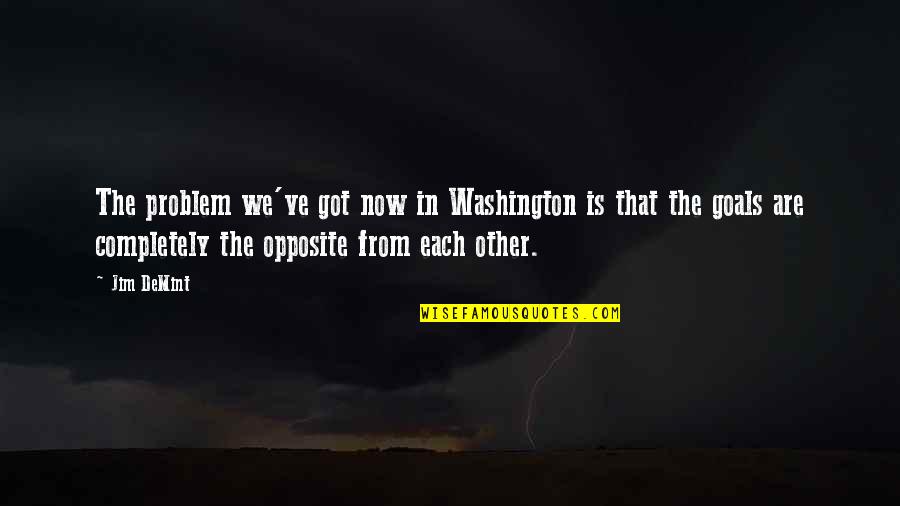 We Got Each Other Quotes By Jim DeMint: The problem we've got now in Washington is