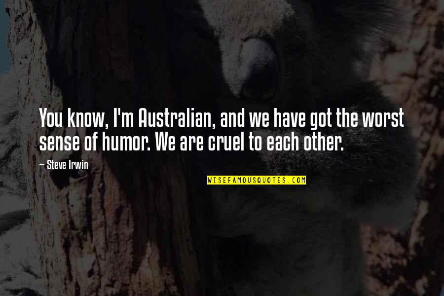 We Got Each Other Quotes By Steve Irwin: You know, I'm Australian, and we have got