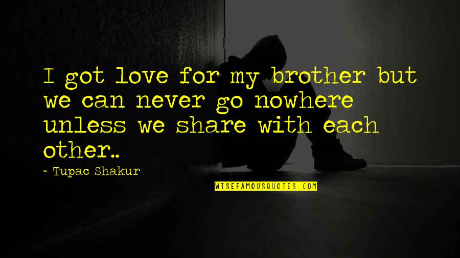 We Got Each Other Quotes By Tupac Shakur: I got love for my brother but we