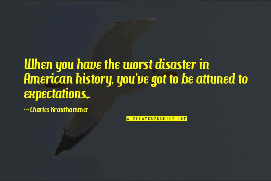 We Got History Quotes By Charles Krauthammer: When you have the worst disaster in American