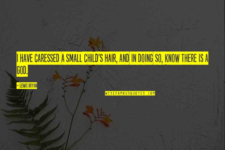 We Got This Images And Quotes By Lewis Bryan: I have caressed a small child's hair, and