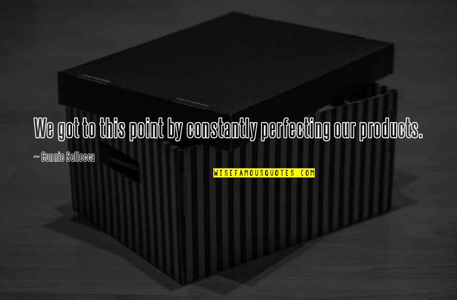 We Got This Quotes By Connie Sellecca: We got to this point by constantly perfecting We Got This Quotes By Connie Sellecca: We got to this point by constantly perfecting