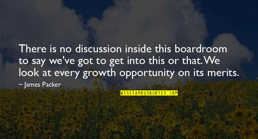 We Got This Quotes By James Packer: There is no discussion inside this boardroom to We Got This Quotes By James Packer: There is no discussion inside this boardroom to