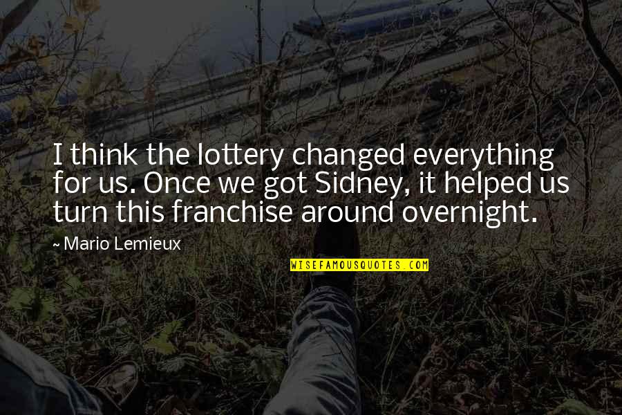 We Got This Quotes By Mario Lemieux: I think the lottery changed everything for us. We Got This Quotes By Mario Lemieux: I think the lottery changed everything for us.
