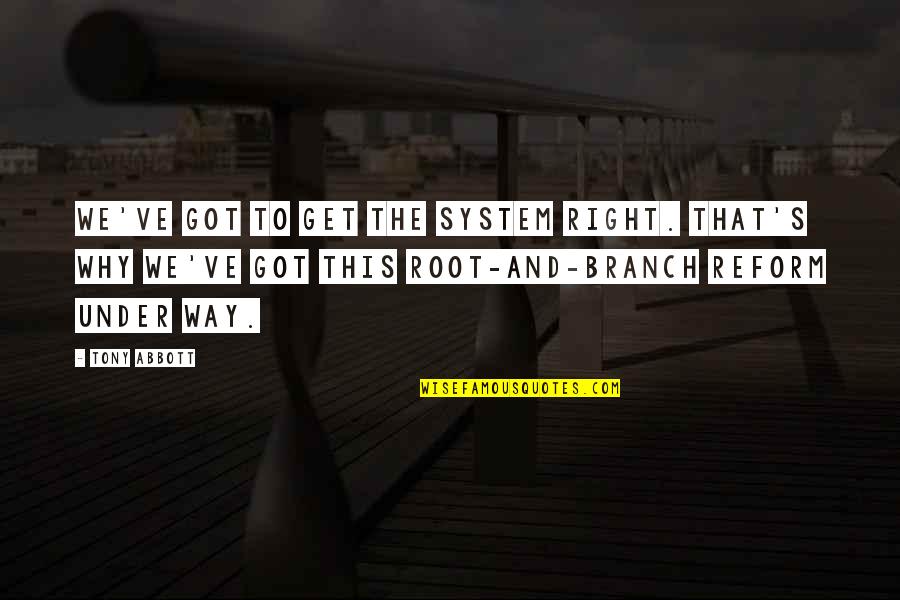 We Got This Quotes By Tony Abbott: We've got to get the system right. That's We Got This Quotes By Tony Abbott: We've got to get the system right. That's