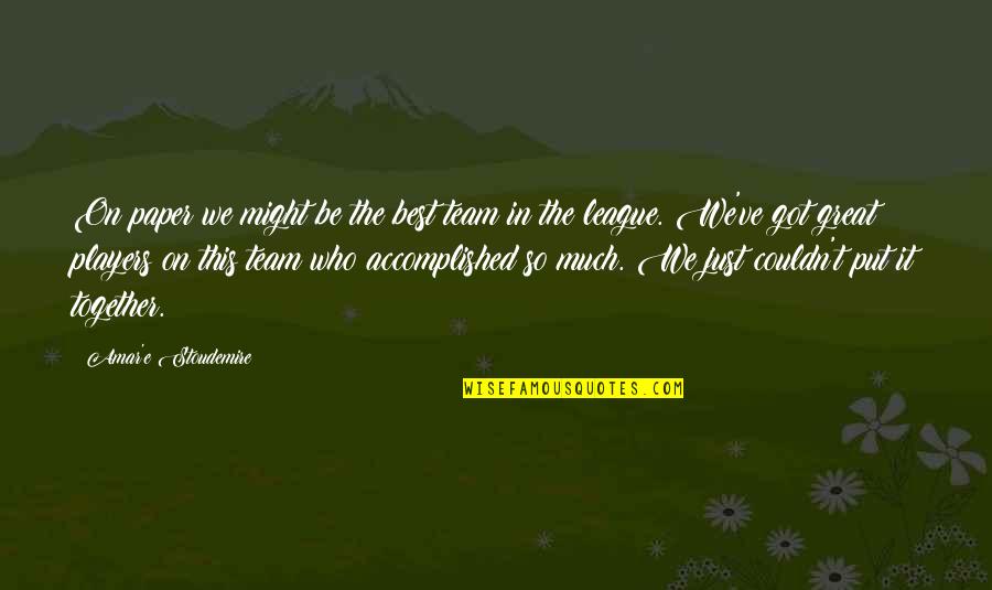 We Got This Together Quotes By Amar'e Stoudemire: On paper we might be the best team We Got This Together Quotes By Amar'e Stoudemire: On paper we might be the best team