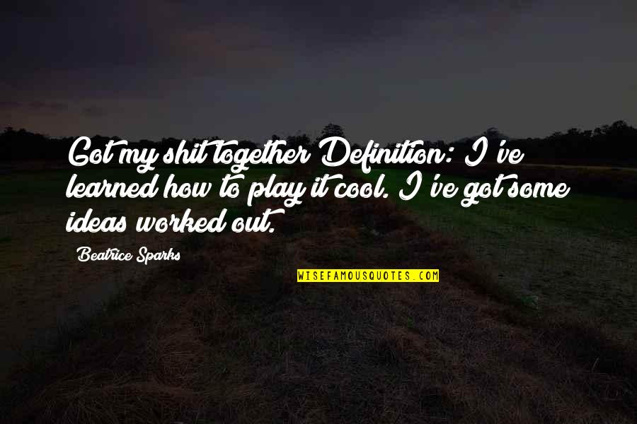 We Got This Together Quotes By Beatrice Sparks: Got my shit together Definition: I've learned how We Got This Together Quotes By Beatrice Sparks: Got my shit together Definition: I've learned how