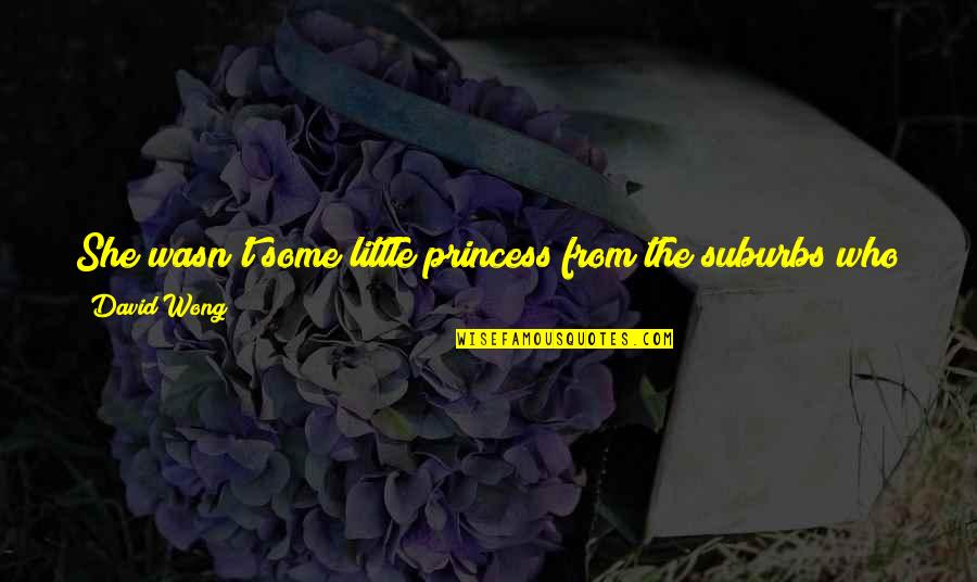 We Graduated Quotes By David Wong: She wasn't some little princess from the suburbs We Graduated Quotes By David Wong: She wasn't some little princess from the suburbs